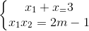 \left\{\begin{matrix} x_{1}+x_{}=3\\ x_{1}x_{2}=2m-1 \end{matrix}\right.