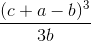 \frac{(c+a-b)^{3}}{3b}
