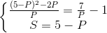 \left\{\begin{matrix} \frac{(5-P)^{2}-2P}{P}=\frac{7}{P}-1\\ S=5-P \end{matrix}\right.