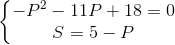 \left\{\begin{matrix} -P^{2}-11P+18=0\\ S=5-P \end{matrix}\right.