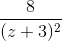 \frac{8}{(z+3)^{2}}