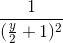 \frac{1}{(\frac{y}{2}+1)^{2}}
