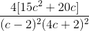 \frac{4[15c^{2}+20c]}{(c-2)^{2}(4c+2)^{2}}