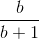 \frac{b}{b+1}