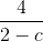 \frac{4}{2-c}