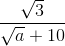 \frac{\sqrt{3}}{\sqrt{a}+10}