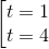 \begin{bmatrix} t=1\\t=4 \end{matrix}