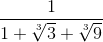 \frac{1}{1+\sqrt[3]{3}+\sqrt[3]{9}}
