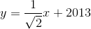 y=\frac{1}{\sqrt{2}}x+2013