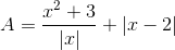 A=\frac{x^{2}+3}{|x|}+|x-2|