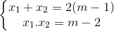 \left\{\begin{matrix} x_{1}+x_{2}=2(m-1)\\ x_{1}.x_{2}=m-2 \end{matrix}\right.