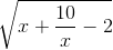 \sqrt{x+\frac{10}{x}-2}