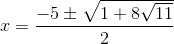 x=\frac{-5\pm \sqrt{1+8\sqrt{11}}}{2}