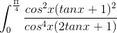 \int_{0}^{\frac{\Pi }{4}}\frac{cos^{2}x(tanx+1)^{2}}{cos^{4}x(2tanx+1)}