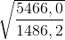 \sqrt{\frac{ 5466,0}{1486,2}}