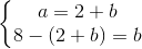 \left\{\begin{matrix} a=2+b\\ 8-(2+b)=b \end{matrix}\right.