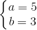 \left\{\begin{matrix} a=5\\ b=3 \end{matrix}\right.