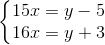 \left\{\begin{matrix} 15x=y-5\\ 16x=y+3 \end{matrix}\right.