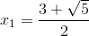 x_{1}=\frac{3+\sqrt{5}}{2}