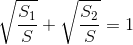 \sqrt{\frac{S_{1}}{S}}+\sqrt{\frac{S_{2}}{S}}=1