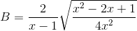 B=\frac{2}{x-1}\sqrt{\frac{x^{2}-2x+1}{4x^{2}}}