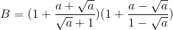 B=(1+\frac{a+\sqrt{a}}{\sqrt{a}+1})(1+\frac{a-\sqrt{a}}{1-\sqrt{a}})