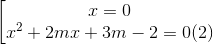 \begin{bmatrix} x=0\\ x^{2}+2mx +3m-2=0(2) \end{matrix}