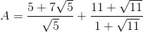 A=\frac{5+7\sqrt{5}}{\sqrt{5}}+\frac{11+\sqrt{11}}{1+\sqrt{11}}