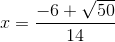 x = \frac{-6+\sqrt{50}}{14}