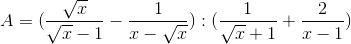 A=(\frac{\sqrt{x}}{\sqrt{x}-1}-\frac{1}{x-\sqrt{x}}):(\frac{1}{\sqrt{x}+1}+\frac{2}{x-1})