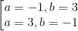 \begin{bmatrix} a=-1, b=3\\ a=3, b=-1 \end{matrix}
