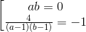 \begin{bmatrix} ab=0\\ \frac{4}{(a-1)(b-1)}=-1 \end{matrix}