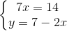 \left\{\begin{matrix} 7x = 14\\ y=7-2x \end{matrix}\right.