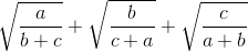 \sqrt{\frac{a}{b+c}}+\sqrt{\frac{b}{c+a}}+\sqrt{\frac{c}{a+b}}