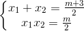 \left\{\begin{matrix} x_{1}+x_{2}=\frac{m+3}{2}\\ x_{1}x_{2}=\frac{m}{2} \end{matrix}\right.
