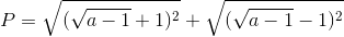 P=\sqrt{(\sqrt{a-1}+1)^{2}}+\sqrt{(\sqrt{a-1}-1)^{2}}
