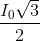\frac{I_{0}\sqrt{3}}{2}