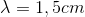 \lambda = 1,5 cm