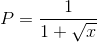 P=\frac{1}{1+\sqrt{x}}