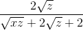 \frac{2\sqrt{z}}{\sqrt{xz} + 2\sqrt{z} +2}