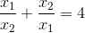 \frac{x_{1}}{x_{2}}+\frac{x_{2}}{x_{1}}=4