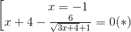 \left [ \begin{matrix} x= -1 & \\ x + 4 - \frac{6}{\sqrt{3x + 4} + 1} = 0 & (*) \end{matrix}
