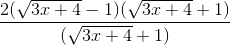 \frac{2(\sqrt{3x + 4} - 1)(\sqrt{3x + 4} + 1)}{(\sqrt{3x + 4} + 1)}