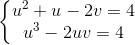 \left\{\begin{matrix} u^2 + u - 2v = 4 & \\ u^3 - 2uv = 4 & \end{matrix}\right.