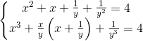 \left\{\begin{matrix} x^2 + x + \frac{1}{y} + \frac{1}{y^2} = 4 & \\ x^3 + \frac{x}{y} \left ( x + \frac{1}{y} \right ) + \frac{1}{y^3} = 4& \end{matrix}\right.