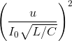 \left ( \frac{u}{I_{0}\sqrt{L/C}} \right )^{2}