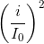 \left ( \frac{i}{I_{0}} \right )^{2}