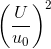 \left ( \frac{U}{u_{0}} \right )^{2}