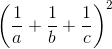 \left ( \frac{1}{a} + \frac{1}{b} + \frac{1}{c}\right )^2