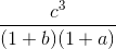 \frac{c^3}{(1 + b)(1 + a)}